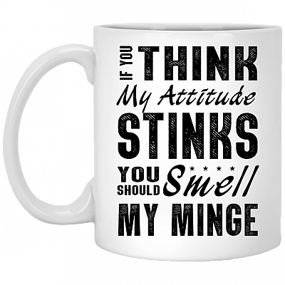 If You Think My Attitude Stinks Smell My Minge Ceramic Coffee Mug - Beer Stein - Water Bottle - Color Changing Mug