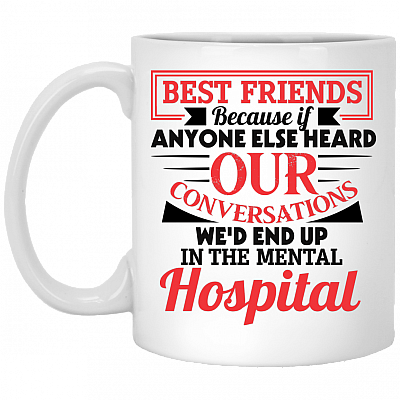 Best Friends Because If Anyone Else Heard Our Conversations Coffee Mug - Beer Stein - Water Bottle