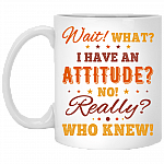 Wait What I Have An Attitude No Really Who Knew Funny Ceramic Coffee Mug - Beer Stein - Water Bottle