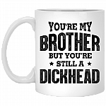 You're My Brother but You're Still a Dickhead Ceramic Coffee Mug - Beer Stein - Water Bottle - Color Changing Mug