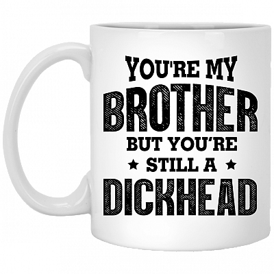 You're My Brother but You're Still a Dickhead Ceramic Coffee Mug - Beer Stein - Water Bottle - Color Changing Mug