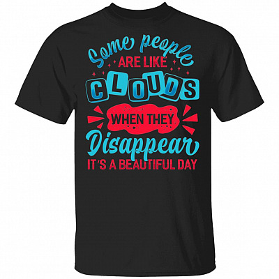 Some People Are Like Clouds When They Disappear It's A Beautiful Day Funny T-Shirt