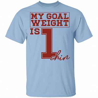 My Goal Weight Is 1 Chin Funny T-Shirt - Lose Weight Shirt