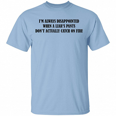I'm Always Disappointed When a Liar's Pants T-Shirt