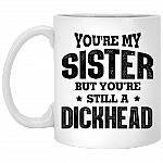You're My Sister but You're Still a Dickhead Ceramic Coffee Mug - Beer Stein - Water Bottle - Color Changing Mug