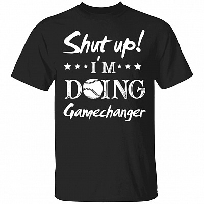 Shut Up I'm Doing Gamechanger T-Shirt