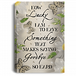 How Lucky I Am To Have Something That Makes Saying Goodbye So Hard Butterfly Framed Canvas - Unframed Poster