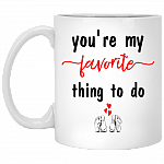 You Are My Favorite Thing To Do Funny Ceramic Coffee Mug - Beer Stein -Water Bottle