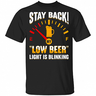 Stay Back My Low Beer Light Is Blinking T-Shirt - Funny Beer Shirt