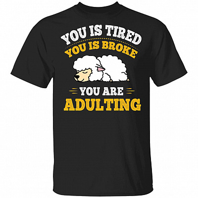 You Is Tired You Is Broke You Is Adulting Sheep Funny T-Shirt