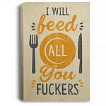 I'll Feed All You Fuck-ers Funny Framed Canvas Prints - Unframed Poster - Kitchen Decor Wall Art