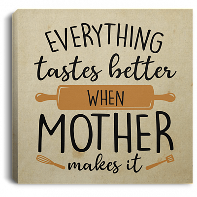 Everything Tastes Better When Mother Makes It Gallery Wrapped Framed Canvas Prints - Unframed Poster