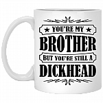 You're My-Brother But You're Still A Dickhead Ceramic Coffee Mug - Beer Stein - Water Bottle