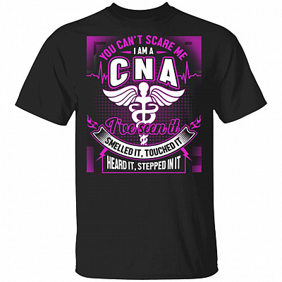 You Can't Scare Me I'm A CNA I've Seen It Smelled It Touched It Heard It Stepped In It T-Shirt - CNA Gifts