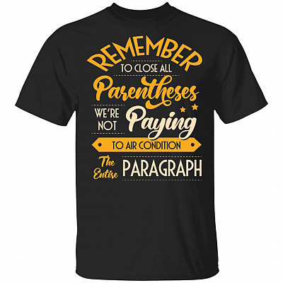 Remember To Close All Parentheses We're Not Paying To Air Condition The Entire Paragraph Funny T-Shirt
