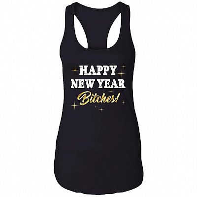 New Years Eve Happy New Year Bitches Gift Cotton Tank Top Tee - Racerback Tank Shirt