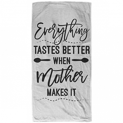 Everything Tastes Better When Mother Makes It Bath Towels - Beach Towels - Kitchen Towels
