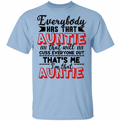 Everybody Has That Auntie That Will Cuss Everyone Out That's Me I'm That Auntie T-Shirt