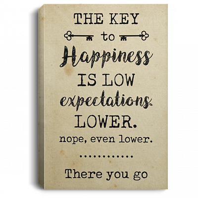 The Key To Happiness Is Low Expectations Lower Nope Even Lower Wrapped Canvas Prints - Unframed Poster