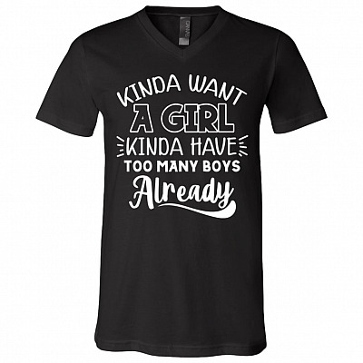 Kinda Want A Girl Kinda Have Too Many Boys Already T-Shirt - V-Neck Shirt - Funny Parent Shirt