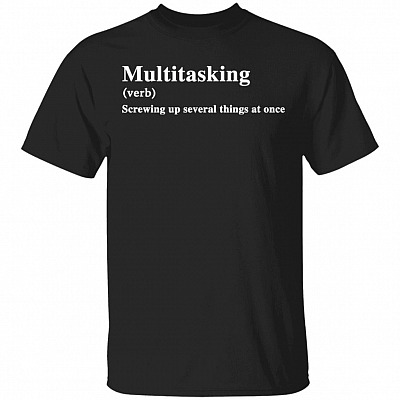 Multitasking Screwing Up Several Things At Once T-Shirt