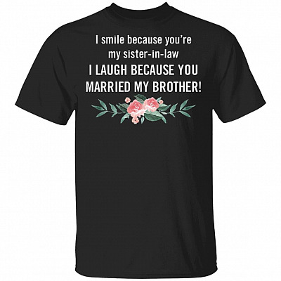 I Smile Because You're My Sister in Law T-Shirt