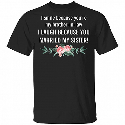 I Smile Because You're My Brother in Law T-Shirt
