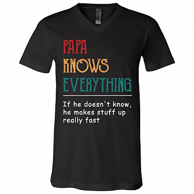 Papa Knows Everything If He Doesn't Know He Makes Stuff Fast T-shirt - V-neck