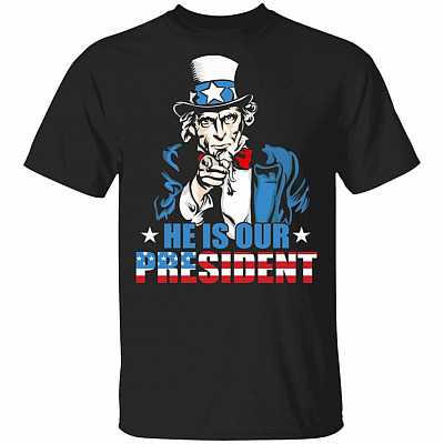 Funny He Is Our President American Patriotic T-Shirt Funny 4th Of July Gift Tee