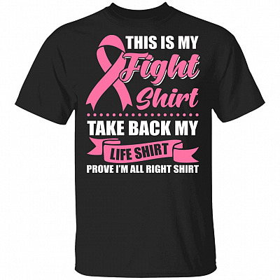 This is My Fight Shirt Take Back My Life Shirt Prove I'm All Right Shirt T-Shirt - Breast Cancer Awareness Shirt