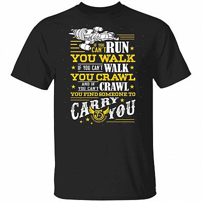 If You Can't Run You Walk You Find Someone To Carry You T-Shirt