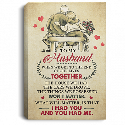 To My Husband When We Get to The End of Our Lives Together I Had You Framed Canvas - Deluxe Framed Canvas