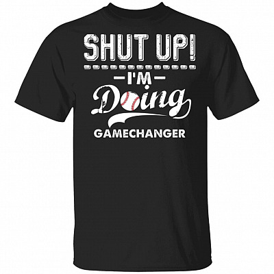 Shut Up I'm Doing Gamechanger Funny Baseball T-Shirt