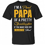 I'm A Proud Papa Of A Pretty Granddaughter If You Make Her Cry I Will Make You Bleed Funny T-Shirt