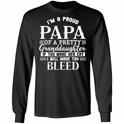I'm a Proud Papa of a Pretty Granddaughter Hoodie - Sweatshirt - Long Sleeve Shirt