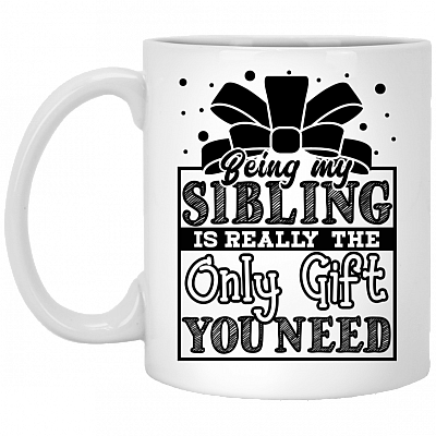 Being My Si-bling Is Really The Only Gift You Need Coffee Mug - Beer Stein - Water Bottle