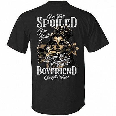 I'm Not Spoiled I'm Just Loved and Protected By The Best Boyfriend In The World Print On Back T-Shirt
