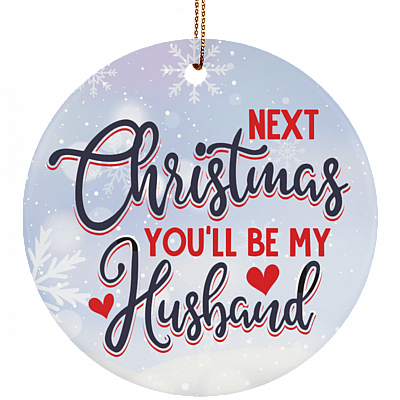 Next Christmas You'll Be My Husband Christmas Ornament Keepsake - Circle Porcelain Ceramic Ornament