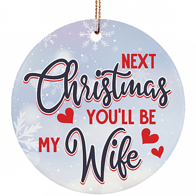 Next Christmas You'll Be My Wife Christmas Ornament Keepsake - Circle Porcelain Ceramic Ornament