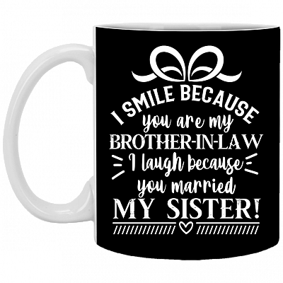I Smile Because You Are My Brother In Law I Laughter Because You Married My Sister Ceramic Coffee Mug - Beer Stein