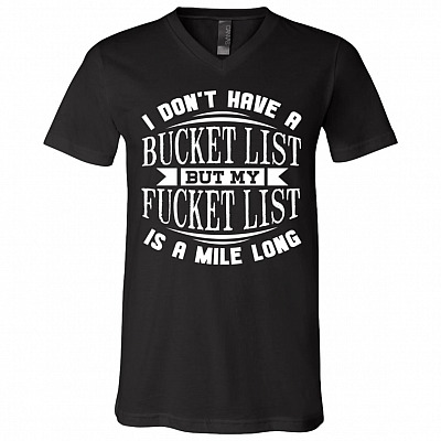 I Don't Have a Bucket List but My Fucket List Is Long T-Shirt - V-Neck