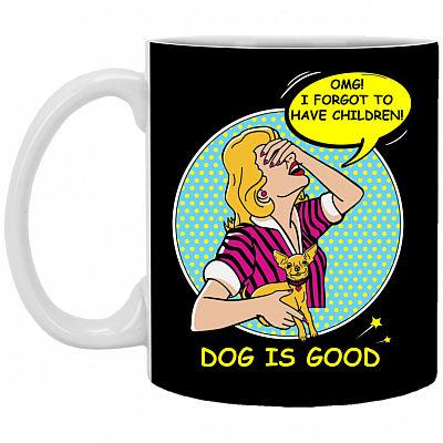 Dog is Good OMG I Forgot to Have Children Cup - Mug