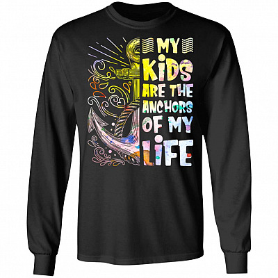 My Kids Are The Anchors Of My Life Hoodie - Sweatshirt - Long Sleeve Shirt