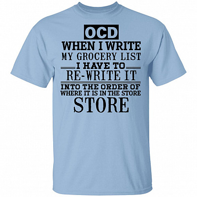 Ocd When I Write My Grocery List I Have to Re-Write Logic Ocd T-Shirt