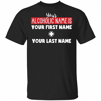 Your Alcoholic Name Is Your First Name Your Last Name T-Shirt