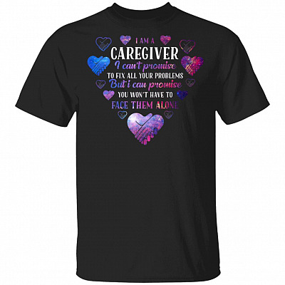 I Am A Caregiver I Can't Promise To Fix All Your Problems T-Shirt