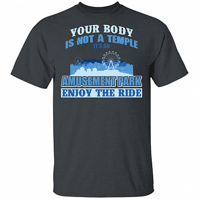 Alternative view of Your Body is Not A Temple It's an Amusement Park Enjoy The Ride T-Shirt
