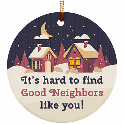 It's Hard to Find Good Neighbors Like You Christmas Ornament Keepsake - Circle Porcelain Ceramic Ornament