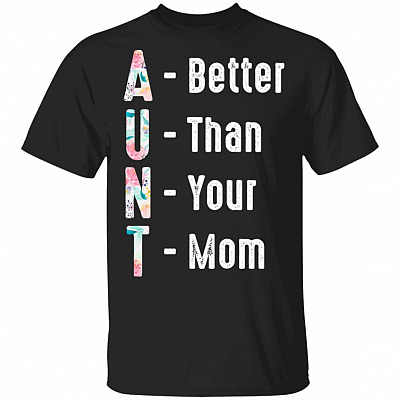 Aunt Better Than Your Mom Auntie T-Shirt