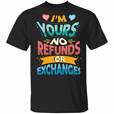 I'm Yours No Refunds or Exchanges T-Shirt